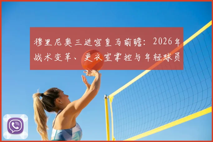 穆里尼奥三进宫皇马前瞻:2026年战术变革、更衣室掌控与年轻球员使用指南,解析这次回归的成败关键